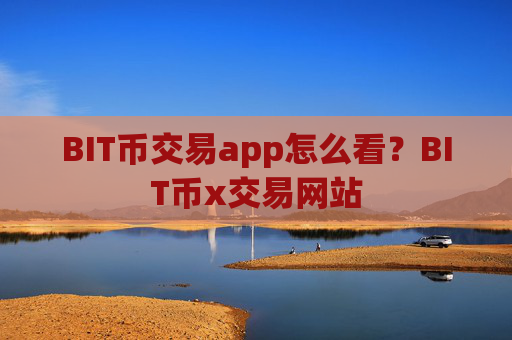 BIT币交易app怎么看？BIT币x交易网站