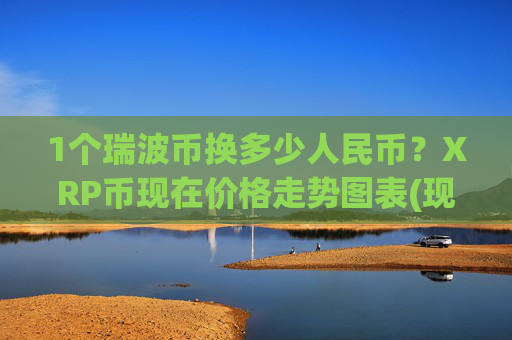 1个瑞波币换多少人民币？XRP币现在价格走势图表(现价16.2643元)