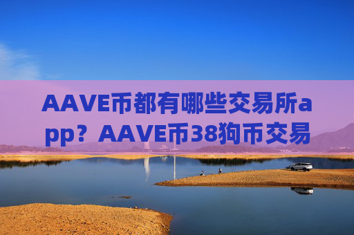 AAVE币都有哪些交易所app？AAVE币38狗币交易app下载