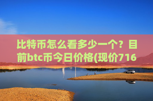 比特币怎么看多少一个?目前btc币今日价格(现价716929.63元)