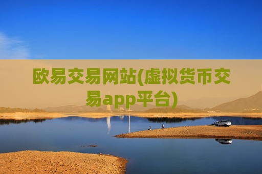 欧易交易网站(虚拟货币交易app平台)