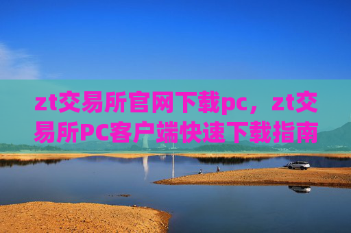 zt交易所官网下载pc，zt交易所PC客户端快速下载指南