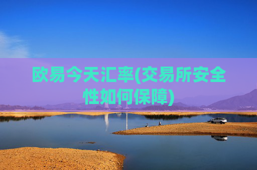 欧易今天汇率(交易所安全性如何保障)