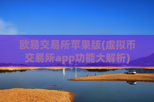 欧易交易所苹果版(虚拟币交易所app功能大解析)
