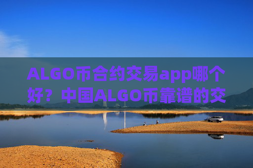 ALGO币合约交易app哪个好？中国ALGO币靠谱的交易软件