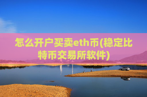 怎么开户买卖eth币(稳定比特币交易所软件)
