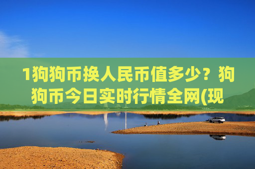 1狗狗币换人民币值多少？狗狗币今日实时行情全网(现价3.1222元)