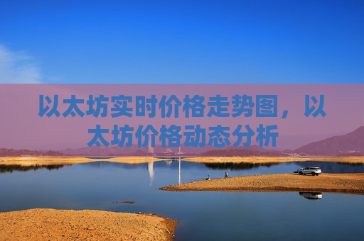 以太坊实时价格走势图，以太坊价格动态分析