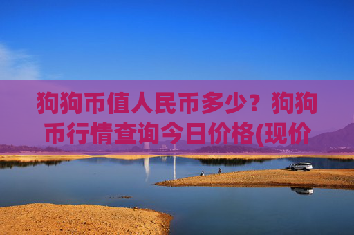 狗狗币值人民币多少?狗狗币行情查询今日价格(现价3.0764元)