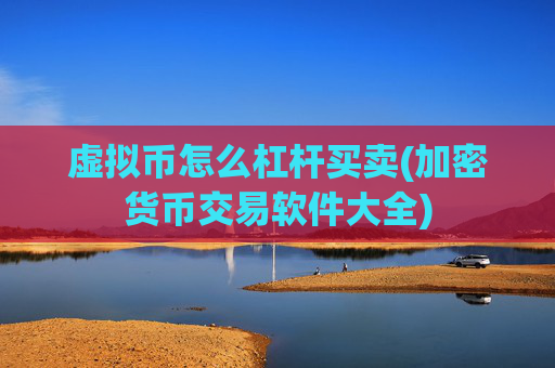 虚拟币怎么杠杆买卖(加密货币交易软件大全)