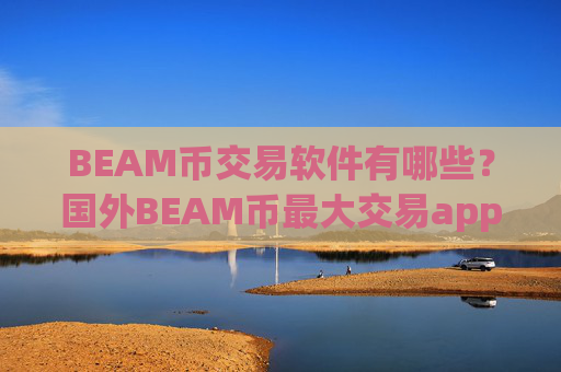 BEAM币交易软件有哪些？国外BEAM币最大交易app下载