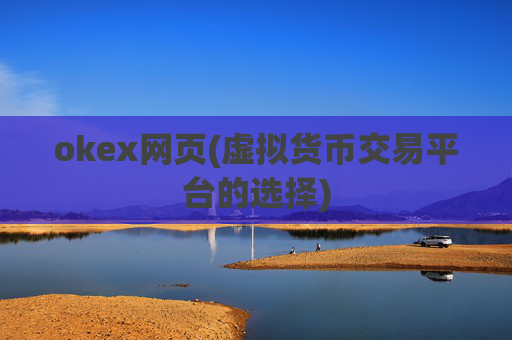okex网页(虚拟货币交易平台的选择)