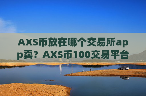AXS币放在哪个交易所app卖？AXS币100交易平台app官网