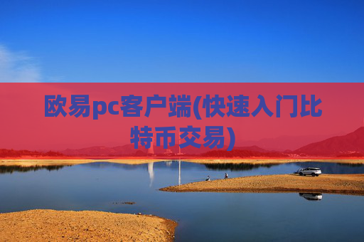 欧易pc客户端(快速入门比特币交易)