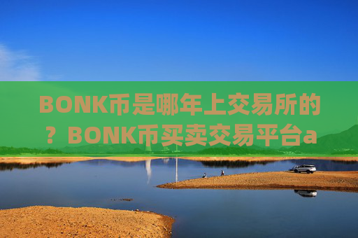 BONK币是哪年上交易所的？BONK币买卖交易平台app有哪些
