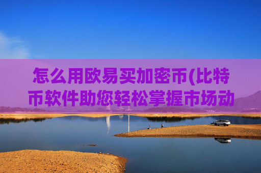 怎么用欧易买加密币(比特币软件助您轻松掌握市场动态)