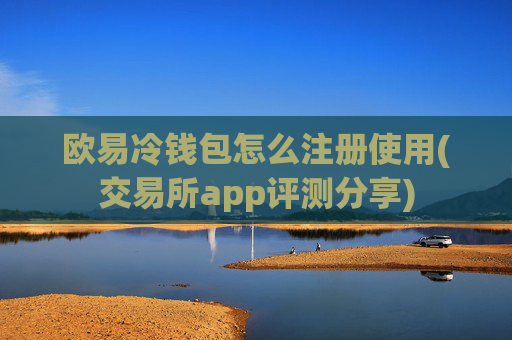欧易冷钱包怎么注册使用(交易所app评测分享)