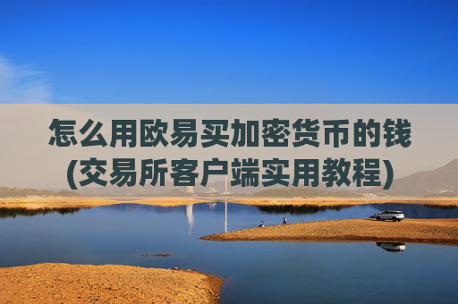 怎么用欧易买加密货币的钱(交易所客户端实用教程)