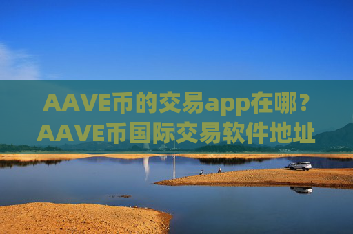 AAVE币的交易app在哪？AAVE币国际交易软件地址