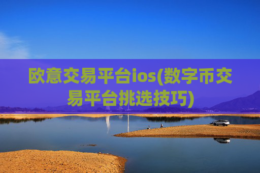 欧意交易平台ios(数字币交易平台挑选技巧)