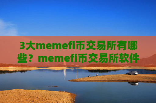 3大memefi币交易所有哪些？memefi币交易所软件排行