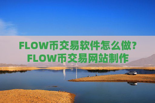 FLOW币交易软件怎么做？FLOW币交易网站制作