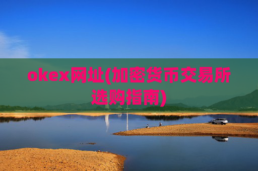 okex网址(加密货币交易所选购指南)
