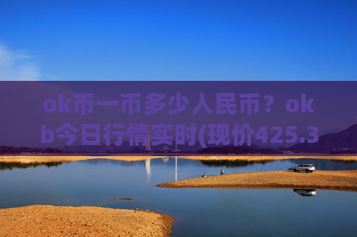 ok币一币多少人民币？okb今日行情实时(现价425.314元)