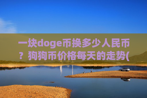 一块doge币换多少人民币？狗狗币价格每天的走势(现价3.0641元)
