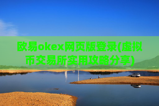 欧易okex网页版登录(虚拟币交易所实用攻略分享)