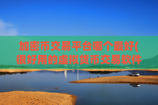 加密币交易平台哪个最好(很好用的虚拟货币交易软件)
