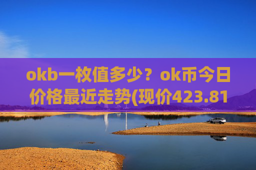 okb一枚值多少？ok币今日价格最近走势(现价423.818元)