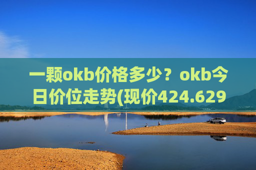 一颗okb价格多少？okb今日价位走势(现价424.629元)