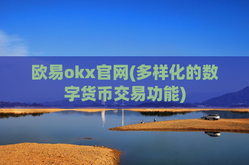 欧易okx官网(多样化的数字货币交易功能)