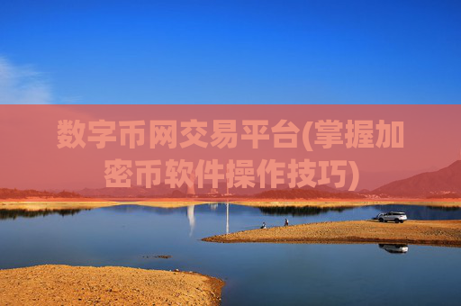 数字币网交易平台(掌握加密币软件操作技巧)