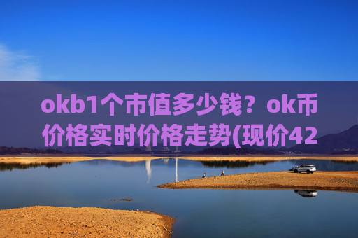 okb1个市值多少钱？ok币价格实时价格走势(现价426.161元)