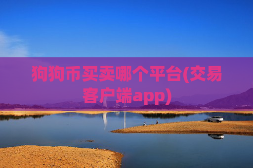 狗狗币买卖哪个平台(交易客户端app)
