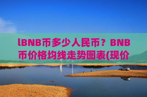 lBNB币多少人民币？BNB币价格均线走势图表(现价4775.5元)