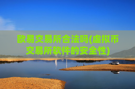 欧易交易所合法吗(虚拟币交易所软件的安全性)