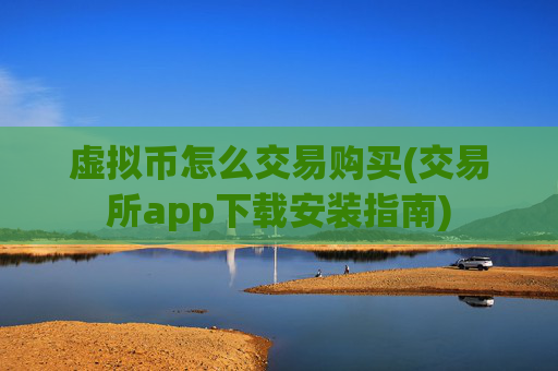 虚拟币怎么交易购买(交易所app下载安装指南)