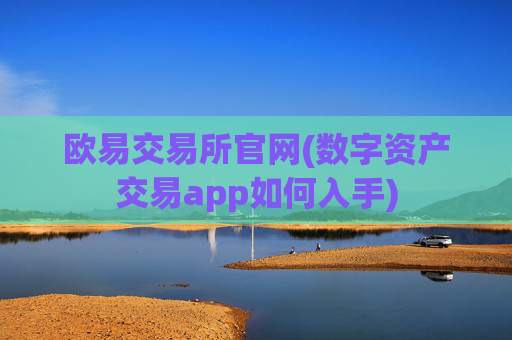 欧易交易所官网(数字资产交易app如何入手)