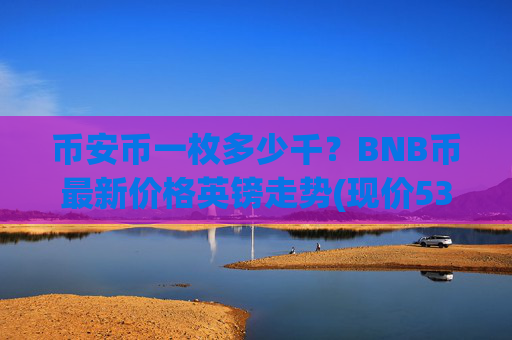 币安币一枚多少千？BNB币最新价格英镑走势(现价5327.37元)