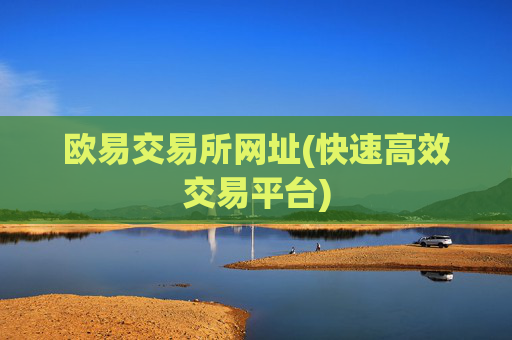 欧易交易所网址(快速高效交易平台)
