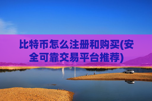比特币怎么注册和购买(安全可靠交易平台推荐)
