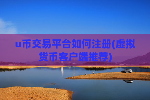 u币交易平台如何注册(虚拟货币客户端推荐)