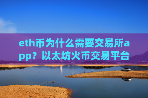eth币为什么需要交易所app？以太坊火币交易平台app下载