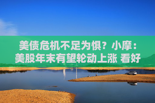 美债危机不足为惧？小摩：美股年末有望轮动上涨 看好优质成长与半导体