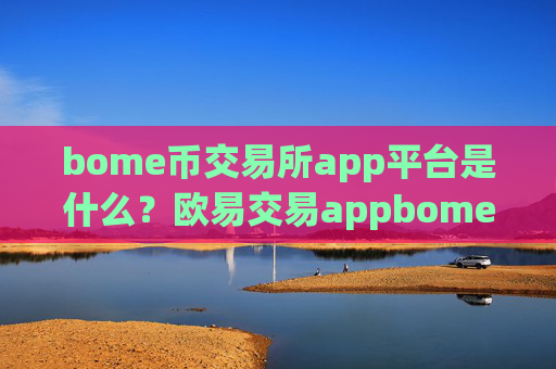 bome币交易所app平台是什么？欧易交易appbome币