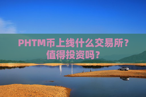 PHTM币上线什么交易所？值得投资吗？