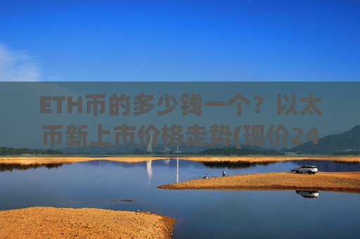 ETH币的多少钱一个？以太币新上市价格走势(现价24512.9元)